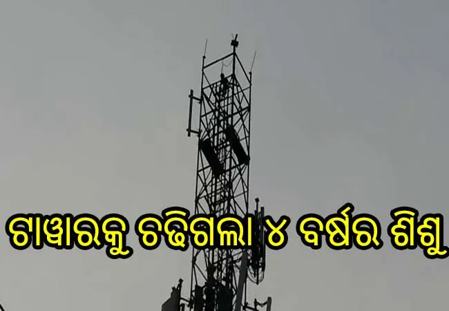 ମୋବାଇଲ ଟାୱାରକୁ ଚଢିଗଲା ୪ବର୍ଷର ଶିଶୁ