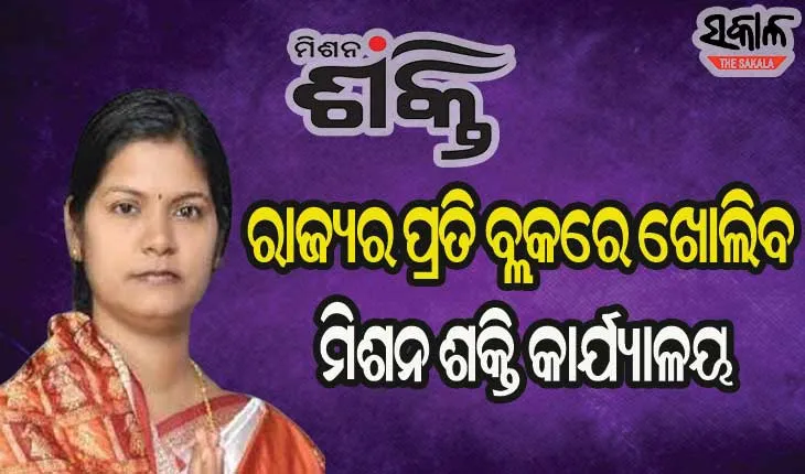 ୫୦ଲକ୍ଷ ବ୍ୟୟରେ ରାଜ୍ୟର ପ୍ରତି ବ୍ଲକ୍‌ରେ ଖୋଲିବ ମିଶନ ଶକ୍ତି କାର୍ଯ୍ୟାଳୟ