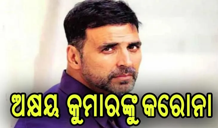 ଖିଲାଡି ଷ୍ଟାର ଅକ୍ଷୟ କୁମାର କରୋନା ପଜିଟିଭ୍