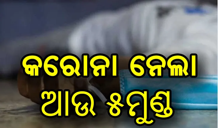 ରାଜ୍ଯରେ କରୋନା ନେଲା ଆଉ ୫ ଜୀବନ
