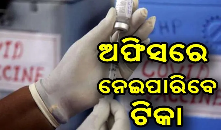 ୧୦୦ରୁ ଅଧିକ ଯୋଗ୍ୟ ହିତାଧିକାରୀ ଥିଲେ ଅଫିସରେ ନେଇପାରିବେ ଟିକା