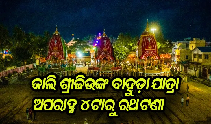 କାଲି ଶ୍ରୀଜିଉଙ୍କ ବାହୁଡ଼ା ଯାତ୍ରା: ଦିନ ୧୨ଟାରୁ ଆରମ୍ଭ ହେବ ଚତୁର୍ଦ୍ଧାମୂର୍ତ୍ତିଙ୍କ ବାହୁଡ଼ା ପହଣ୍ଡି, ଅପରାହ୍ନ ୪ଟାରୁ ରଥ ଟଣା ନେଇ ନୀତି ନିର୍ଘଣ୍ଟ