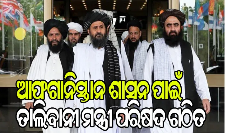 ଆଫଗାନରେ ସରକାର ଗଠନ ପାଇଁ ପ୍ରକ୍ରିୟା ଆରମ୍ଭ କଲା ତାଲିବାନ୍‌, ଘୋଷଣା ହେଲା ୧୨ ଜଣିଆ ମନ୍ତ୍ରୀ ପରିଷଦ