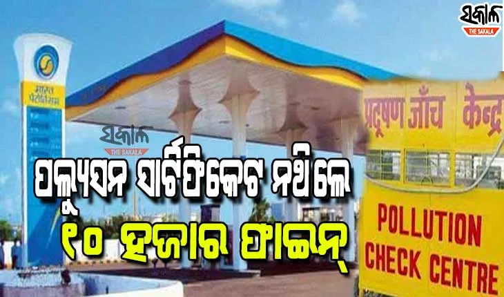 ପେଟ୍ରୋଲ ପମ୍ପରେ ଯାଞ୍ଚ ହେବ ପଲ୍ୟୁସନ ସାର୍ଟିଫିକେଟ, ନଥିଲେ ଗଣିବେ ଦଶ ହଜାର ଫାଇନ୍‌