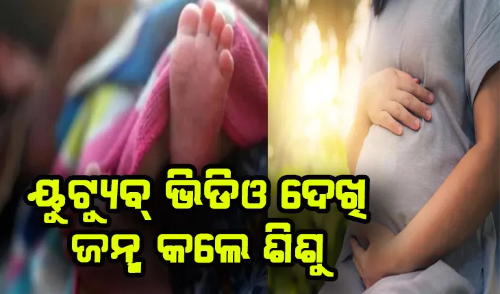 ୧୭ ବର୍ଷର ଝିଅ ୟୁଟ୍ୟୁବ୍ ଭିଡିଓ ଦେଖି ଜନ୍ମ କଲେ ଶିଶୁ