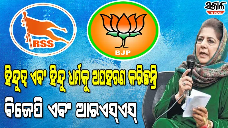 ଧର୍ମ ନାମରେ ହିଂସା ବିସ୍ତାର କରୁଛନ୍ତି ବିଜେପି-ଆରଏସ୍‌ଏସ୍‌ : ମେହବୁବା ମୁଫତି