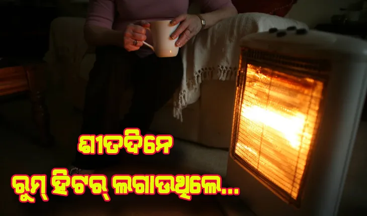  ଶୀତଦିନେ ରୁମ୍ ହିଟର୍ ଲଗାଉଥିଲେ… ସାବଧାନ