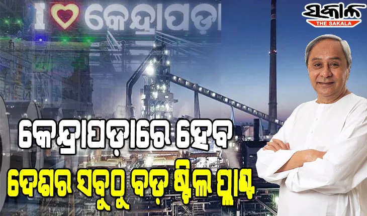 କେନ୍ଦ୍ରାପଡ଼ାରେ ୧ ଲକ୍ଷ କୋଟି ଟଙ୍କା ନିବେଶରେ ପ୍ରତିଷ୍ଠା ହେବ ଷ୍ଟିଲ ପ୍ଲାଣ୍ଟ, ୧୬ ହଜାରରୁ ଅଧିକ ଲୋକଙ୍କୁ ମିଳିବ ନିଯୁକ୍ତି