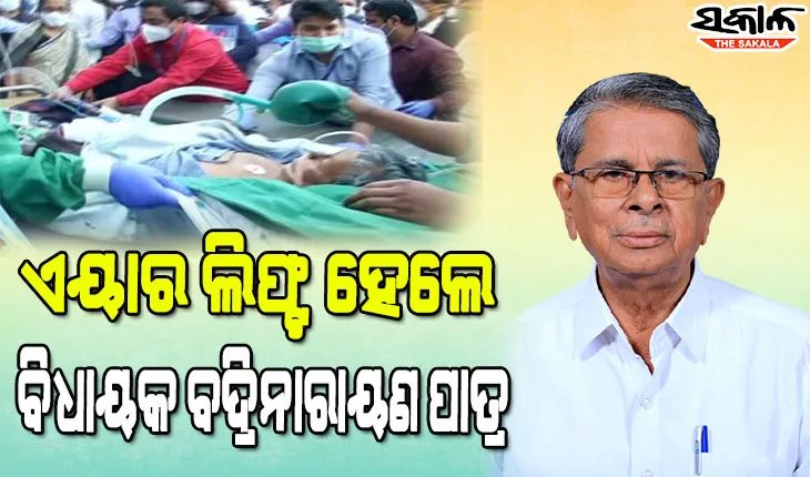 ଗୁରୁତର ଘଷିପୁରା ବିଧାୟକ ବଦ୍ରି ପାତ୍ର,  ଭୁବନେଶ୍ୱରରୁ ହାଇଦ୍ରାବାଦକୁ କରାଗଲା ଏୟାର ଲିଫ୍ଟ