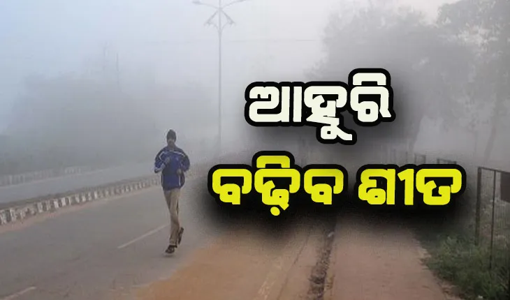 ଆହୁରି ବଢ଼ିବ ଶୀତର ପ୍ରକୋପ, ଥରୁଛି ସାରା ଓଡ଼ିଶା