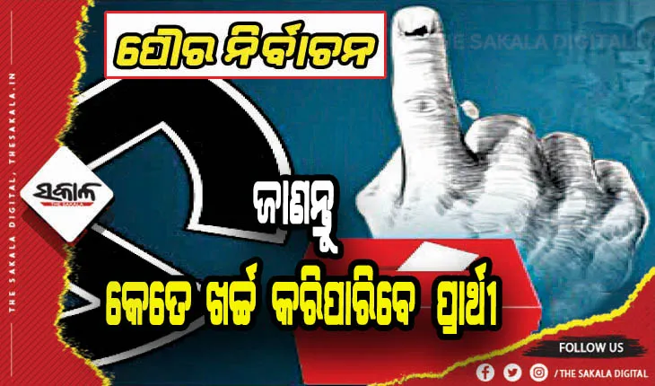 ପୌର ନିର୍ବାଚନ ପାଇଁ ପ୍ରାର୍ଥୀଙ୍କ ପ୍ରଚାର ଖର୍ଚ୍ଚ ସୀମା ଧାର୍ଯ୍ଯ: ୧୨ଲକ୍ଷ ଟଙ୍କା ଖର୍ଚ୍ଚ କରିପାରିବେ ମେୟର ପ୍ରାର୍ଥୀ