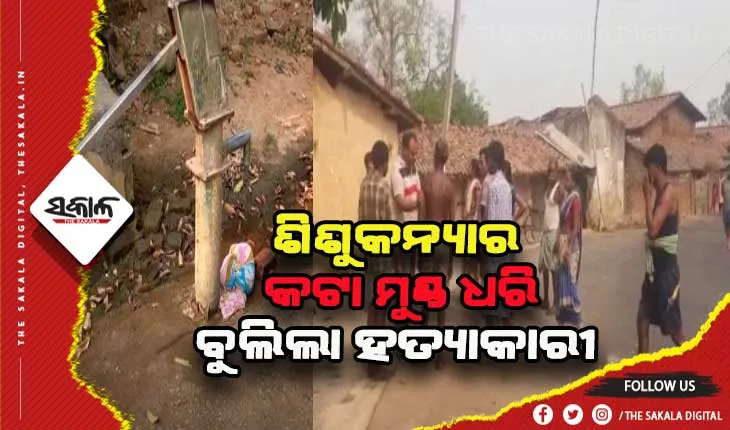 ଯୁବକର ଉନ୍ମୁକ୍ତ କାଣ୍ଡ: ଶିଶୁକନ୍ୟାକୁ ହତ୍ୟା ପରେ କଟା ମୁଣ୍ଡକୁ ଧରି ଗାଁରେ ବୁଲିଲା