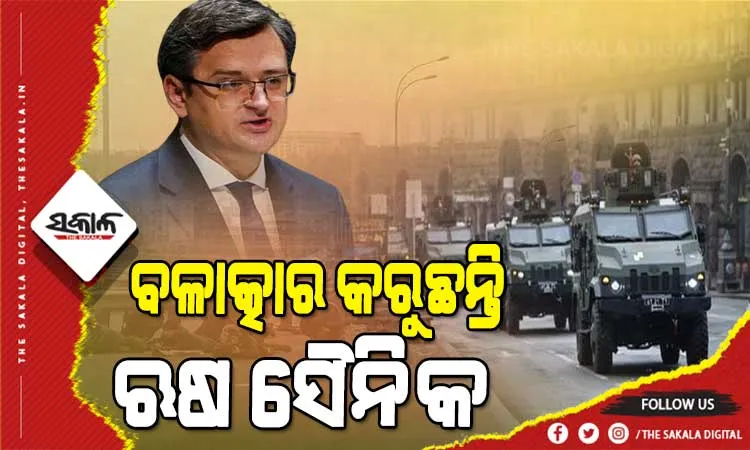 ଯୁଦ୍ଧ ମଧ୍ୟରେ ୟୁକ୍ରେନ ବୈଦେଶିକ ମନ୍ତ୍ରୀଙ୍କ ଅଭିଯୋଗ, ମହିଳାମାନଙ୍କୁ ବଳାତ୍କାର କରୁଛନ୍ତି ଋଷିଆ ସୈନ୍ୟ