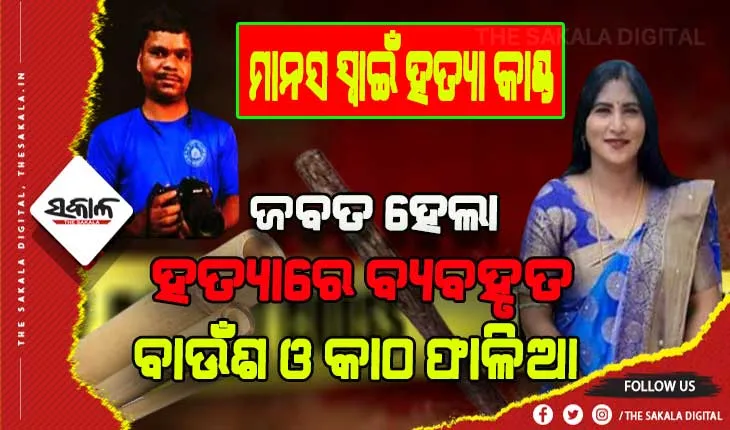 କ୍ୟାମେରାମ୍ୟାନ ମାନସ ସ୍ୱାଇଁ ହତ୍ୟା ମାମଲା: ଆସିଲା ନୂଆ ତଥ୍ଯ, ହତ୍ୟାରେ ବ୍ୟବହୃତ ବାଉଁଶ ଓ କାଠ ଫାଳିଆ ଜବତ କଲା କ୍ରାଇମବ୍ରାଞ୍ଚ