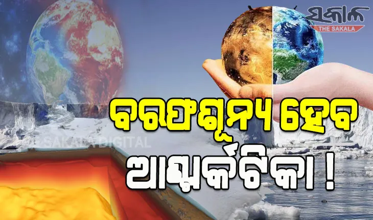 ମନୁଷ୍ୟ ସମାଜ ପାଇଁ ସତର୍କ ଘଣ୍ଟି: ବରଫଶୂନ୍ୟ ହୋଇଯିବ ଆଣ୍ଟାର୍କଟିକା !
