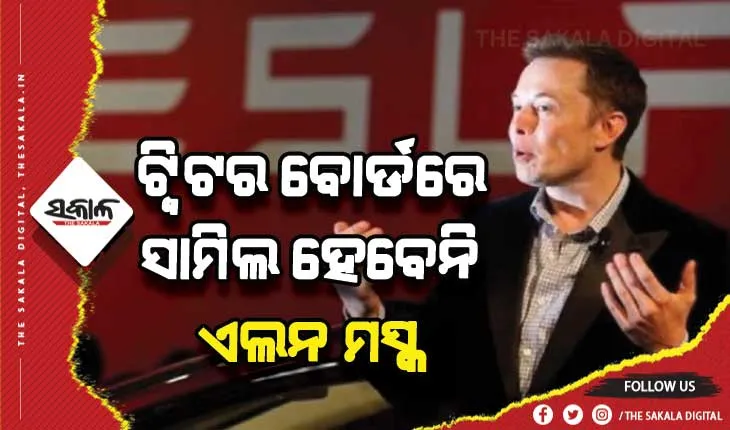ଟ୍ୱିଟରର ବୋର୍ଡରେ ସାମିଲ ହେବେନି ଏଲନ ମସ୍କ