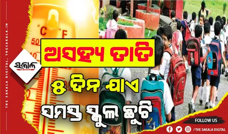 ଗ୍ରୀଷ୍ମ ପ୍ରବାହ: ଆସନ୍ତାକାଲିଠୁ ରାଜ୍ଯର ସମସ୍ତ ସ୍କୁଲ ୫ଦିନ ଯାଏ ଛୁଟି ଘୋଷଣା