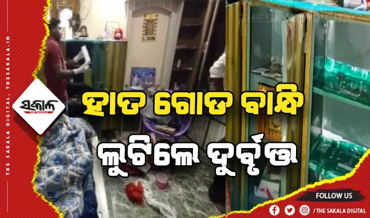 ହାତ ଗୋଡ ବାନ୍ଧି ଲୁଟିଲେ ଦୁର୍ବୃତ୍ତ: ୨୫ ଭରି ସୁନା, ୨ କେଜି ରୂପା, ୩୦ହଜାର ଟଙ୍କା ଓ ୪ଟି ମୋବାଇଲ ଲୁଟ୍