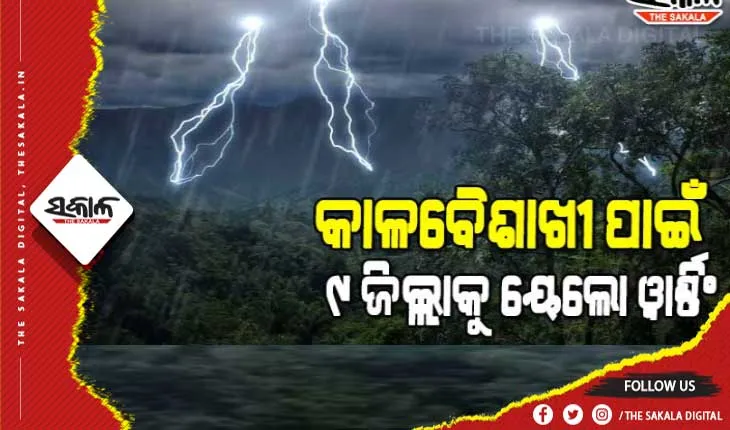 କାଳବୈଶାଖୀ ପାଇଁ ୯ ଜିଲ୍ଲାକୁ ୟେଲୋ ଓ୍ଵାର୍ଣ୍ଣିଂ ଜାରି