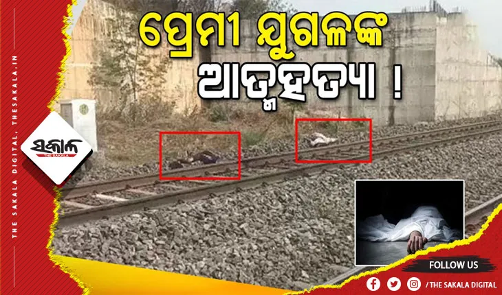 ରେଳଧାରଣାରୁ ଖଣ୍ଡବିଖଣ୍ଡିତ ଅବସ୍ଥାରେ ପ୍ରେମୀଯୁଗଳଙ୍କ ମୃତଦେହ ଉଦ୍ଧାର !