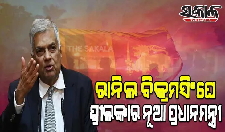 ଆର୍ଥିକ ସଙ୍କଟ ଭିତରେ ଶ୍ରୀଲଙ୍କାର ନୂଆ ପ୍ରଧାନମନ୍ତ୍ରୀ ଭାବେ ଶପଥ ନେଲେ ରାନିଲ ବିକ୍ରମସିଂଘେ