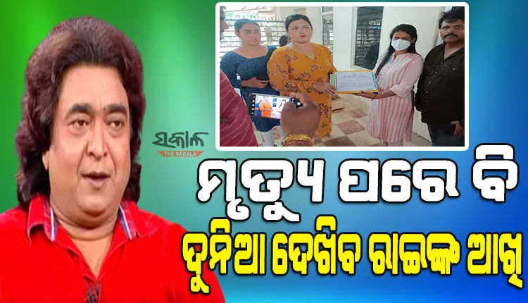 ମୃତ୍ୟୁ ପରେ ବି ଅମର ରାଇମୋହନ : ହସ୍ପିଟାଲରେ ରାଇଙ୍କ ଚକ୍ଷୁଦାନ କଲେ ପରିବାର ଲୋକ