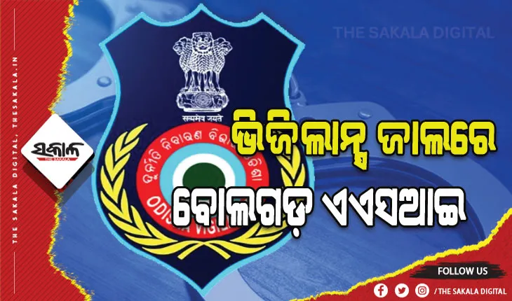 ଦଫା କୋହଳ ପାଇଁ ପୁଲିସ ବାବୁ ନେଉଥିଲେ ଲାଞ୍ଚ: ବୋଲଗଡ଼ ଏଏସଆଇଙ୍କୁ ମାଡିବସିଲା ଭିଜିଲାନ୍ସ
