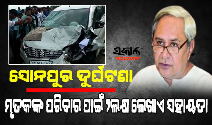 ସୋନପୁର ଦୁର୍ଘଟଣାରେ ୩ ଜଣଙ୍କ ମୃତ୍ୟୁ ଘଟଣା : ମୃତକମାନଙ୍କ ପାଇଁ ୨ଲକ୍ଷ ଲେଖାଏ ସହାୟତା ଘୋଷଣା କଲେ ମୁଖ୍ୟମନ୍ତ୍ରୀ