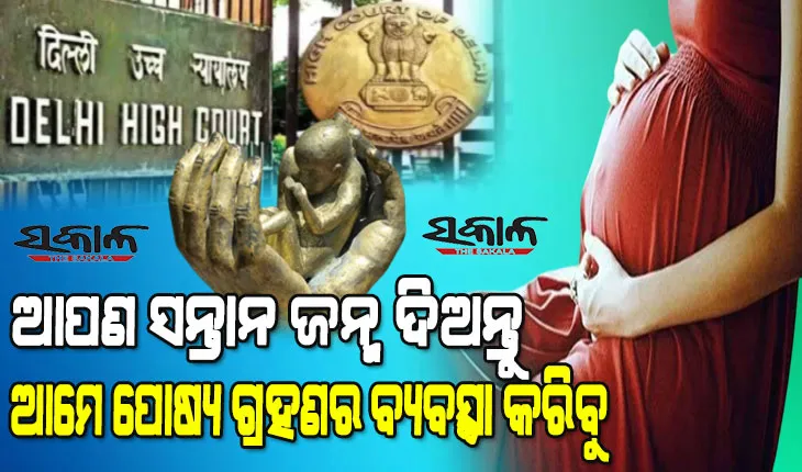 ଅବିବାହିତା ମହିଳାଙ୍କୁ ଗର୍ଭପାତ ଅନୁମତି ଦେଲେନି ଦିଲ୍ଲୀ ହାଇକୋର୍ଟ: କହିଲେ- ଆପଣ ସନ୍ତାନ ଜନ୍ମ ଦିଅନ୍ତୁ, ପୋଷ୍ୟ ଗ୍ରହଣ ବ୍ୟବସ୍ଥା ସହ ଆମେ ସମ୍ପୂର୍ଣ୍ଣ ଖର୍ଚ୍ଚ ବହନ କରିବୁ
