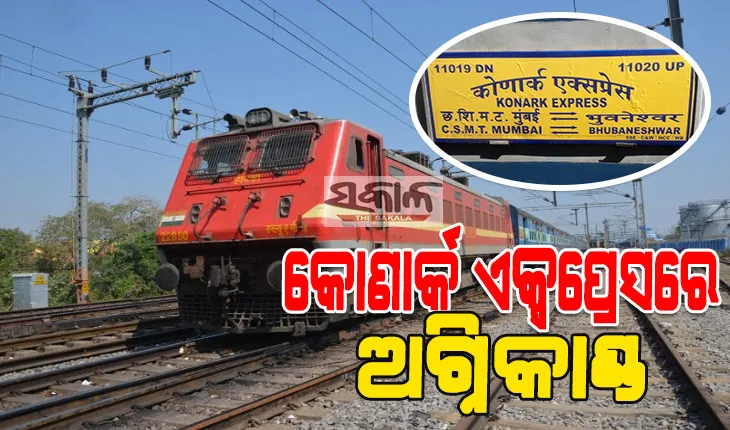ଭୁବନେଶ୍ୱରରୁ ମୁମ୍ବାଇ ଯାଉଥିବା କୋଣାର୍କ ଏକ୍ସପ୍ରେସରେ ଅଗ୍ନିକାଣ୍ଡ