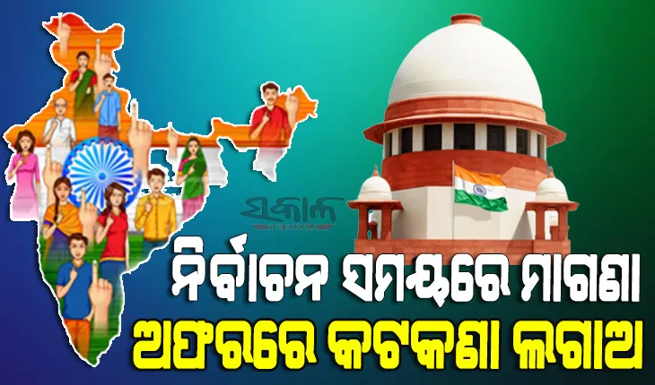 ନିର୍ବାଚନ ସମୟରେ ରାଜନୈତିକ ଦଳଙ୍କ ‘ମାଗଣା’ ପ୍ରତିଶ୍ରୁତି ଉପରେ କେନ୍ଦ୍ରଠୁ ଜବାବ ଲୋଡ଼ିଲେ ସୁପ୍ରିମକୋର୍ଟ, ଅଗଷ୍ଟ ୩ସୁଦ୍ଧା ଜବାବ୍ ଦେବାକୁ ନିର୍ଦେଶ