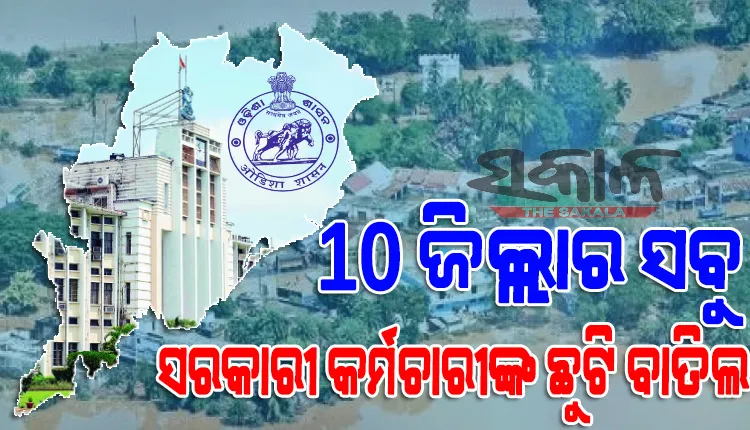 ୧୦ ଜିଲ୍ଲାରେ ଗମ୍ଭୀର ହେଉଛି ବନ୍ୟା ସ୍ଥିତି : ସପ୍ତାହକ ପାଇଁ ସବୁ ସରକାରୀ କର୍ମଚାରୀଙ୍କ ଛୁଟି ବାତିଲ