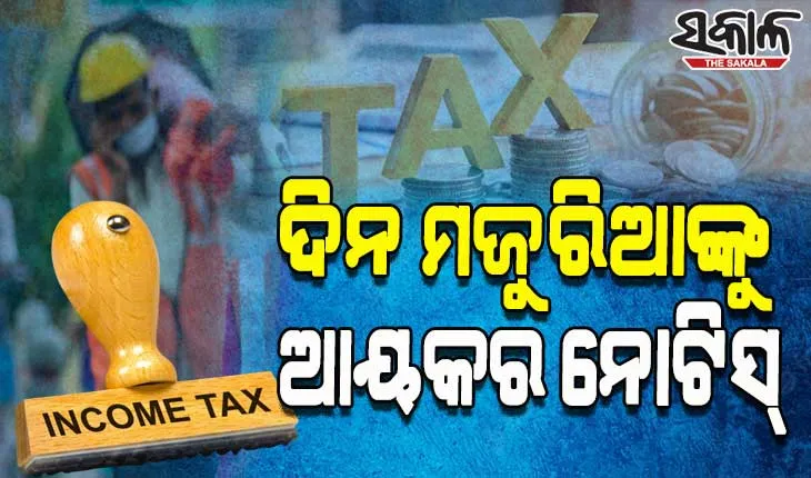 ଦିନ ମଜୁରିଆଙ୍କୁ ୩୭ ଲକ୍ଷର ଆୟକର ନୋଟିସ୍‌ !