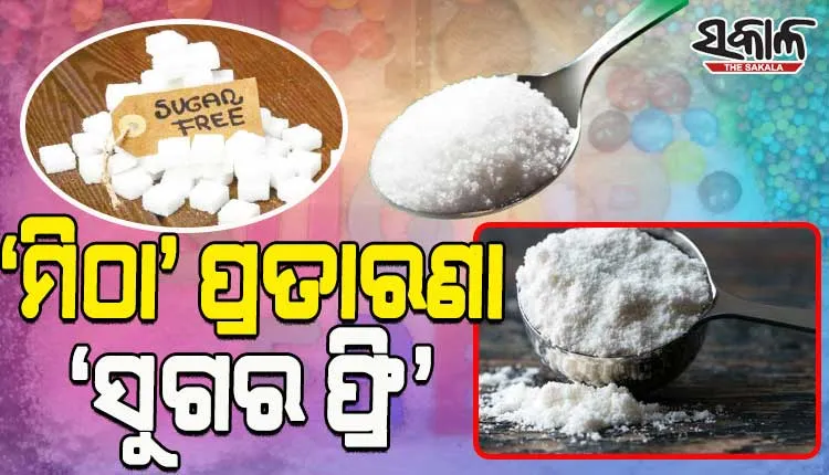 ଭୂଆଁ ବୁଲାଉଛନ୍ତି କମ୍ପାନୀ, ଧୋକା ଦେଉଛନ୍ତି ମିଠା ଦୋକାନୀ; ଚିନି ଓ ଅନ୍ୟ ମିଠା ପଦାର୍ଥଠାରୁ ଅଧିକ ବିପଦ ତଥାକଥିତ ‘ସୁଗର ଫ୍ରି’