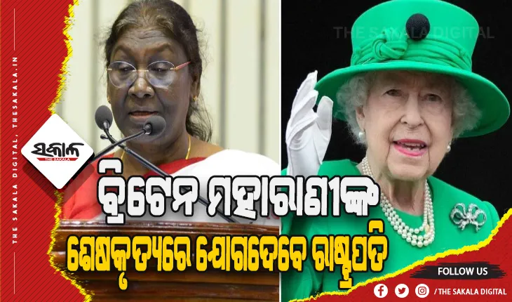 ବ୍ରିଟେନ ମହାରାଣୀ ଏଲିଜାବେଥଙ୍କ ଶେଷକୃତ୍ୟରେ ଯୋଗଦେବେ ରାଷ୍ଟ୍ରପତି ଦ୍ରୌପଦୀ ମୁର୍ମୁ