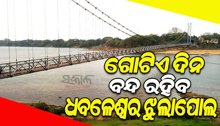 ପୋଲର ନିରାପତ୍ତା ଯାଞ୍ଚ ପାଇଁ ଗୋଟିଏ ଦିନ ବନ୍ଦ ରହିବ ଧବଳେଶ୍ୱର ଝୁଲାପୋଲ