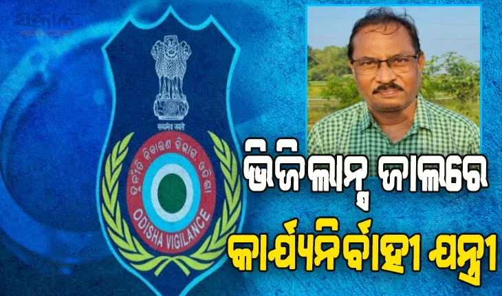 ଭିଜିଲାନ୍ସ ଜାଲରେ କ୍ଷୁଦ୍ର ଜଳସେଚନ ବିଭାଗର କାର୍ଯ୍ଯନିର୍ବାହୀ ଯନ୍ତ୍ରୀ