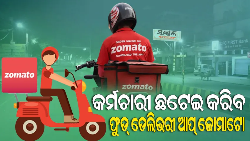 ଟ୍ୱିଟର-ଅମାଜନ୍ ପରେ କର୍ମଚାରୀ ଛଟେଇ ଘୋଷଣା କଲା ଜୋମାଟୋ, ୪ % କର୍ମଚାରୀଙ୍କୁ ଛଟେଇ ନେଇ କମ୍ପାନିର ଯୋଜନା
