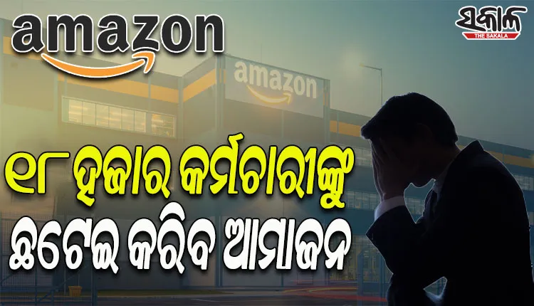 ୧୮,୦୦୦ କର୍ମଚାରୀଙ୍କୁ ଛଟେଇ କରିବା ପାଇଁ ନୋଟିସ ଜାରି କଲା ଆମାଜନ୍‌