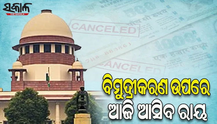 ବିମୁଦ୍ରୀକରଣ ଉପରେ ଆଜି ଆସିବ ସୁପ୍ରିମକୋର୍ଟଙ୍କ ଶୁଣାଣି; ୫ ଜଣିଆ ଖଣ୍ଡପୀଠ ଶୁଣାଇବେ ରାୟ