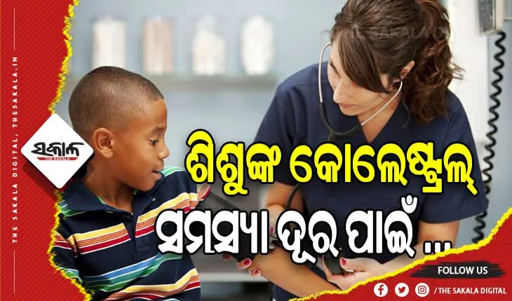 ଶିଶୁଙ୍କ କୋଲେଷ୍ଟ୍ରଲ୍‌ ସମସ୍ୟା ଦୂର ପାଇଁ ଆପଣାନ୍ତୁ ଏହି ସହଜ ଓ ସରଳ ଉପାୟ…..