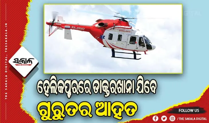 ତୁରନ୍ତ ମିଳିବ ଆପାତକାଳୀନ ଚିକିତ୍ସା: ହେଲିକପ୍ଟରରେ ଡାକ୍ତରଖାନା ଯିବେ ଗୁରୁତର ଆହତ