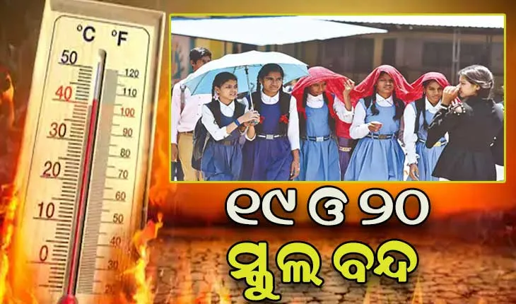 ଗ୍ରୀଷ୍ମ ପ୍ରବାହ ପାଇଁ ଆସନ୍ତା ଦୁଇ ଦିନ ବନ୍ଦ ରହିବ ରାଜ୍ୟର ସମସ୍ତ ସ୍କୁଲ