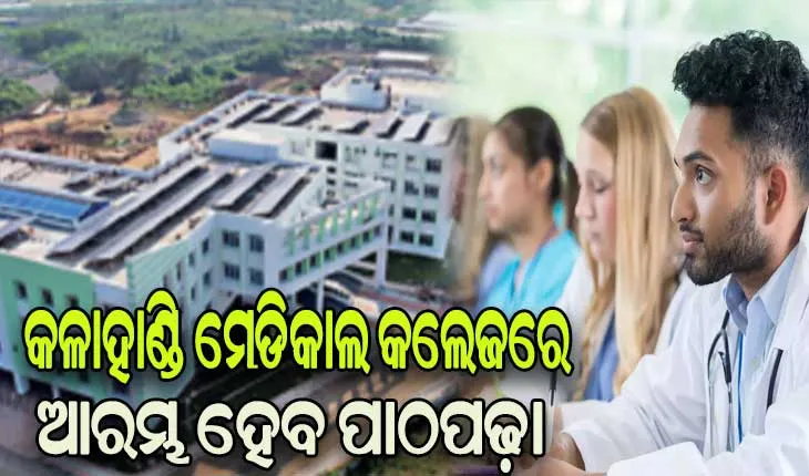 ୧୦୦ଟି ଏମବିବିଏସ୍ ସିଟ୍ ଲାଗି ମିଳିଲା ଅନୁମତି, ଚଳିତ ଶିକ୍ଷାବର୍ଷରୁ କଳାହାଣ୍ଡି ମେଡିକାଲ କଲେଜରେ ଆରମ୍ଭ ହେବ ପାଠପଢ଼ା