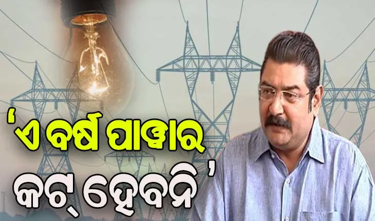 ଏ ବର୍ଷ ରାଜ୍ୟରେ ହେବନି ପାୱାର କଟ୍ – ଶକ୍ତି ମନ୍ତ୍ରୀ