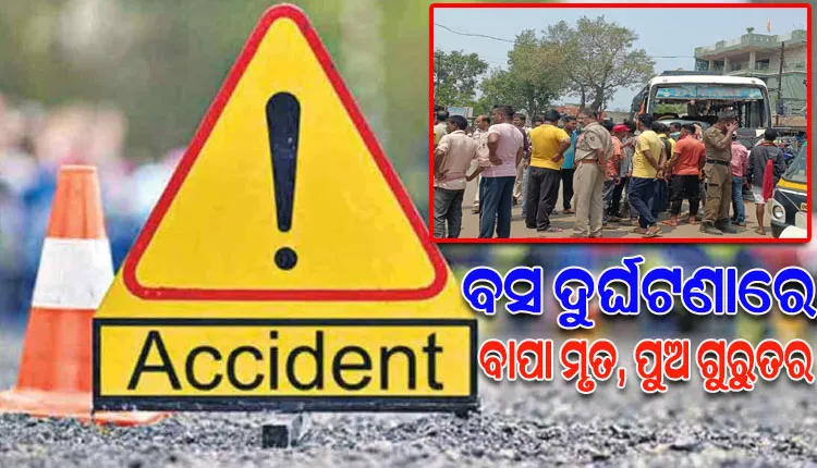 ମର୍ମନ୍ତୁଦ ସଡକ ଦୁର୍ଘଟଣାରେ ବାପା ମୃତ, ପୁଅ ଗୁରୁତର