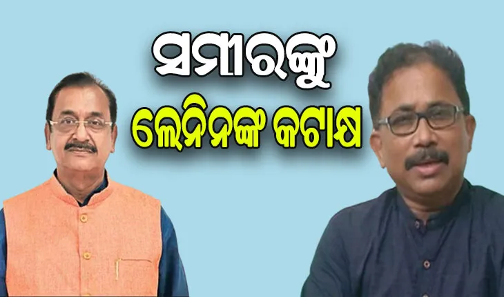 ସମୀରଙ୍କୁ ଲେନିନଙ୍କ କଟାକ୍ଷ: ‘ରାଜନୀତିରେ ତିଷ୍ଠି ରହିବା ପାଇଁ ଆପ୍ରାଣ ଉଦ୍ୟମ କରୁଛନ୍ତି ସମୀର’