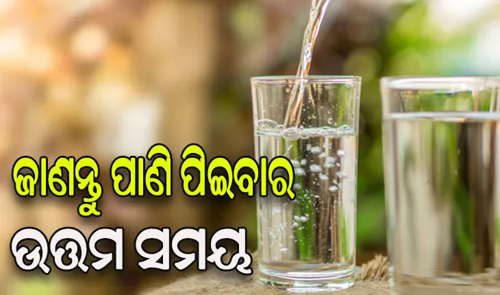 ଜାଣନ୍ତୁ କେଉଁ ସମୟରେ ପାଣି ପିଇବା ଉତ୍ତମ…..