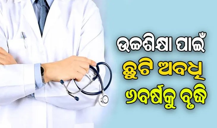 ବଢ଼ିବ ସରକାରୀ ଡାକ୍ତରଙ୍କ ଦକ୍ଷତା, ଉଚ୍ଚଶିକ୍ଷା ପାଇଁ ଛୁଟି ଅବଧି ୬ବର୍ଷକୁ ବୃଦ୍ଧି