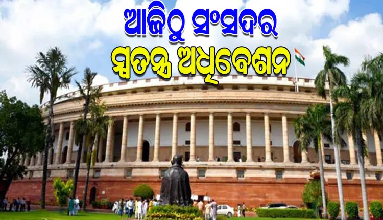ଆଜିଠୁ ସଂସଦର ସ୍ୱତନ୍ତ୍ର ଅଧିବେଶନ, କେନ୍ଦ୍ର ଆଭିମୁଖ୍ୟକୁ ନେଇ ରାଜନୀତି ସରଗରମ